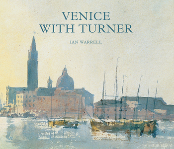 Venice With Turner di Ian Warrell edito da Tate Publishing