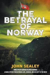 The Betrayal Of Norway di John Sealey edito da New Haven Publishing Ltd
