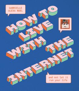 How to Live with the Internet and Not Let It Run Your Life di Gabrielle Alexa Noel edito da SMITH STREET BOOKS