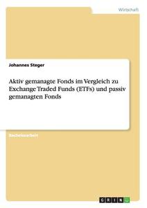 Aktiv gemanagte Fonds im Vergleich zu Exchange Traded Funds (ETFs) und passiv gemanagten Fonds di Johannes Steger edito da GRIN Publishing