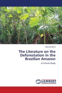 The Literature on the Deforestation in the Brazilian Amazon di Samuel Morrill edito da LAP Lambert Academic Publishing