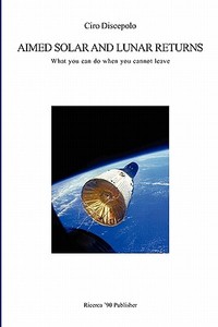 Aimed Solar and Lunar Returns: What You Can Do When You Cannot Leave di Ciro Discepolo edito da Ricerca '90