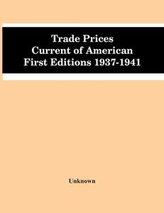 Trade Prices Current Of American First Editions 1937-1941 di Unknown edito da Alpha Editions