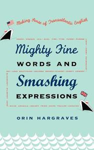 Mighty Fine Words and Smashing Expressions: Making Sense of Transatlantic English di Orin Hargraves edito da OXFORD UNIV PR