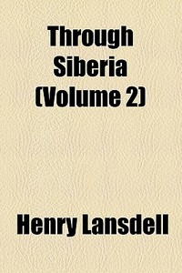 Through Siberia (volume 2) di Henry Lansdell edito da General Books Llc