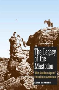 The Legacy Of The Mastodon di Keith Thomson edito da Yale University Press