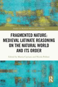 Fragmented Nature: Medieval Latinate Reasoning On The Natural World And Its Order edito da Taylor & Francis Ltd