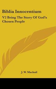 Biblia Innocentium: V2 Being The Story O di J. W. MACKAIL edito da Kessinger Publishing