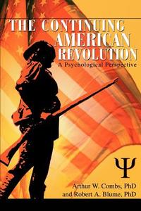 The Continuing American Revolution di Robert A Blume Ph. D, Arthur W Combs Ph. D edito da iUniverse