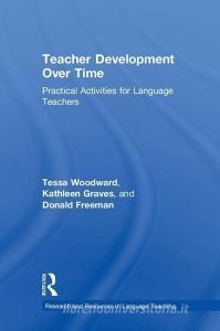 Teacher Development Over Time di Tessa Woodward, Kathleen Graves, Donald Freeman edito da Taylor & Francis Ltd