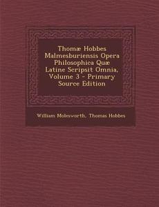 Thomae Hobbes Malmesburiensis Opera Philosophica Quae Latine Scripsit Omnia, Volume 3 di William Molesworth, Thomas Hobbes edito da Nabu Press