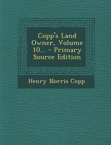Copp's Land Owner, Volume 10... - Primary Source Edition di Henry Norris Copp edito da Nabu Press
