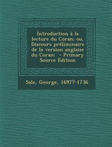 Introduction a la Lecture Du Coran; Ou, Discours Preliminaire de La Version Anglaise Du Coran; - Primary Source Edition di George Sale edito da Nabu Press