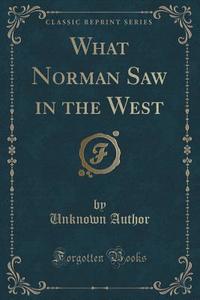 What Norman Saw In The West (classic Reprint) di Unknown Author edito da Forgotten Books
