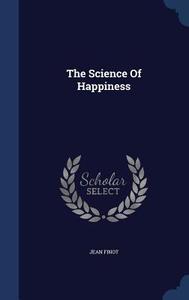 The Science Of Happiness di Jean Finot edito da Sagwan Press