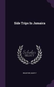 Side Trips In Jamaica di Bradford Mary F edito da Palala Press