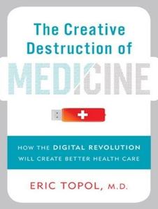 The Creative Destruction of Medicine: How the Digital Revolution Will Create Better Health Care di Eric Topol edito da Tantor Audio