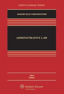 Administrative Law di John M. Rogers, Michael P. Healy, Ronald J. Krotoszynski edito da Aspen Publishers