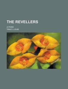 The Revellers; A Poem di Ferris S. Hafford edito da General Books Llc