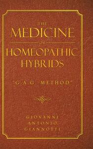 THE Medicine Of Homeopathic Hybrids di Giovanni Antonio Giannotti edito da Authorhouse