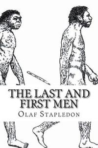 The Last and First Men: A Story of the Near and Far Future di Olaf Stapledon edito da Createspace
