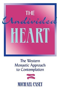 The Undivided Heart:: The Western Monastic Approach to Contemplation di Michael Casey edito da ST BEDES PUB