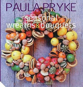 Seasonal Wreaths & Bouquets di Paula Pryke edito da Jacqui Small