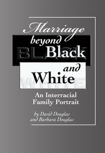 Marriage Beyond Black and White: An Interracial Family Portrait di David Douglas, Barbara Douglas edito da BAHAI PUB