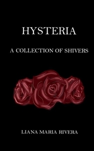 Hysteria: A Collection Of Shivers di LIANA MARIA RIVERA edito da Lightning Source Uk Ltd