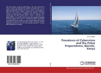 Prevalence of Cybercrime and the Police Preparedness, Nairobi, Kenya di Fredrick Musili edito da LAP Lambert Academic Publishing