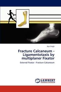 Fracture Calcaneum - Ligamentotaxis by multiplaner Fixator di Ajai Singh edito da LAP Lambert Academic Publishing