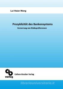 Prozyklizität des Bankensystems Verzerrung von Risikopräferenzen di Lui Hsian Wong edito da Callsen-Bracker