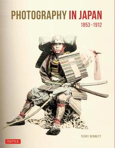 Photography in Japan 1853-1912: Revised Second Edition di Terry Bennett edito da TUTTLE PUB