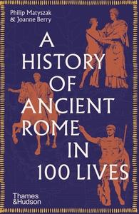 A History of Ancient Rome in 100 Lives di Philip Matyszak, Joanne Berry edito da Thames & Hudson