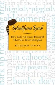 Splendiferous Speech: How Early Americans Pioneered Their Own Brand of English di Rosemarie Ostler edito da CHICAGO REVIEW PR