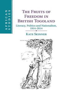 The Fruits of Freedom in British Togoland di Kate Skinner edito da Cambridge University Press