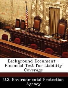 Background Document - Financial Test For Liability Coverage edito da Bibliogov