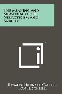 The Meaning and Measurement of Neuroticism and Anxiety di Raymond Bernard Cattell, Ivan H. Scheier edito da Literary Licensing, LLC