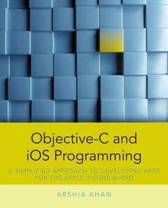 Objective-C and IOS Programming: A Simplified Approach to Developing Apps for the Apple iPhone & iPad di Arshia Khan edito da CENGAGE LEARNING
