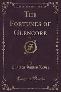 The Fortunes Of Glencore, Vol. 2 (classic Reprint) di Charles James Lever edito da Forgotten Books