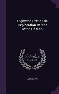 Sigmund Freud His Exploration Of The Mind Of Man di Anonymous edito da Palala Press