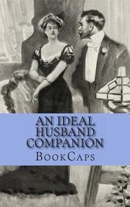 An Ideal Husband Companion: Includes Study Guide, Historical Context, Biography, and Character Index di Bookcaps edito da Createspace