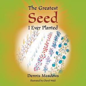 The Greatest Seed I Ever Planted di Dennis Meadows edito da AuthorHouse