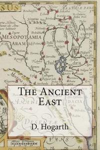 The Ancient East di D. G. Hogarth edito da Createspace