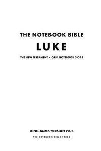 The Notebook Bible, New Testament, Luke, Grid Notebook 3 of 9: King James Version Plus di Notebook Bible Press edito da Createspace