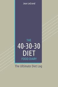 The 40-30-30 Diet Food Diary: The Ultimate Diet Log di Jean Legrand edito da Createspace