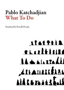 What to Do di Pablo Katchadjian edito da Dalkey Archive Press