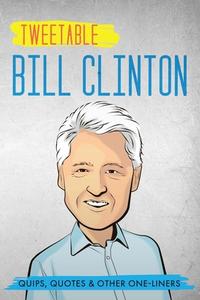 Tweetable Bill Clinton: Quips, Quotes & Other One-Liners di Bill Clinton edito da LIGHTNING SOURCE INC