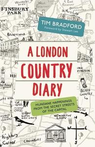 A London Country Diary: Mundane Happenings from the Secret Streets of the Capital di Tim Bradford edito da ICON BOOKS
