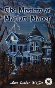 The Mystery at Marlatt Manor di Anne Loader McGee edito da Vendera Publishing